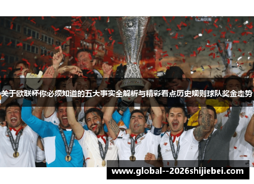 关于欧联杯你必须知道的五大事实全解析与精彩看点历史规则球队奖金走势 关于欧联杯你必须知道的五大事实全解析与精彩看点历史规则球队奖金走势