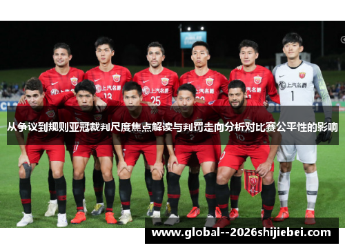 从争议到规则亚冠裁判尺度焦点解读与判罚走向分析对比赛公平性的影响 从争议到规则亚冠裁判尺度焦点解读与判罚走向分析对比赛公平性的影响