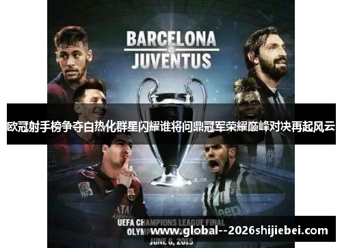 欧冠射手榜争夺白热化群星闪耀谁将问鼎冠军荣耀巅峰对决再起风云 欧冠射手榜争夺白热化群星闪耀谁将问鼎冠军荣耀巅峰对决再起风云