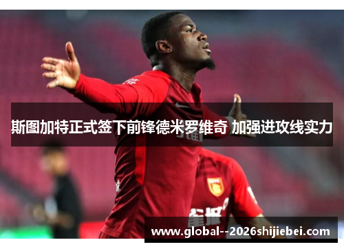 斯图加特正式签下前锋德米罗维奇 加强进攻线实力 斯图加特正式签下前锋德米罗维奇 加强进攻线实力