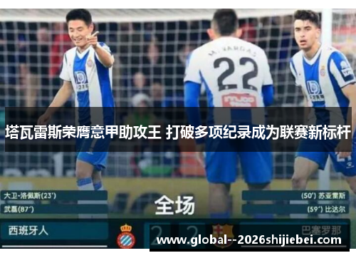 塔瓦雷斯荣膺意甲助攻王 打破多项纪录成为联赛新标杆 塔瓦雷斯荣膺意甲助攻王 打破多项纪录成为联赛新标杆