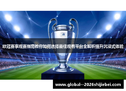 欧冠赛事观赛指南教你如何选择最佳观看平台全解析提升沉浸式体验 欧冠赛事观赛指南教你如何选择最佳观看平台全解析提升沉浸式体验
