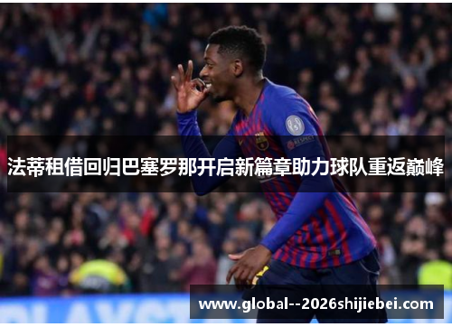 法蒂租借回归巴塞罗那开启新篇章助力球队重返巅峰